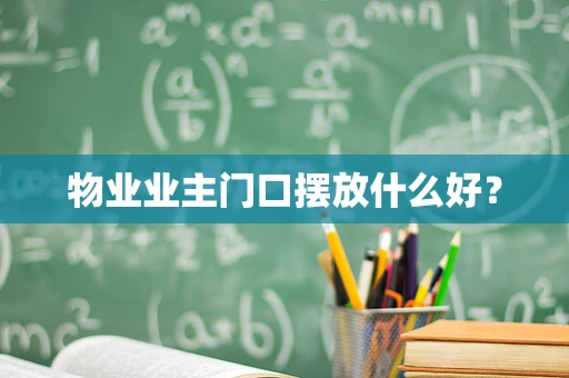 物业业主门口摆放什么好？