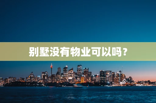 别墅没有物业可以吗？