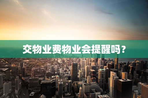 交物业费物业会提醒吗？