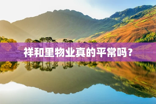 祥和里物业真的平常吗？