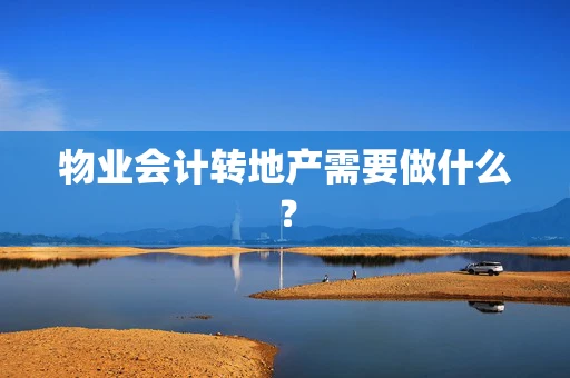 物业会计转地产需要做什么？