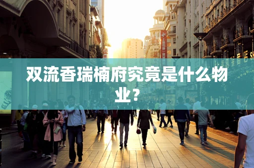 双流香瑞楠府究竟是什么物业？