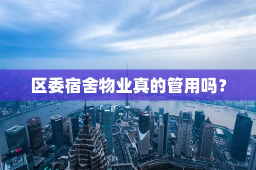 区委宿舍物业真的管用吗？